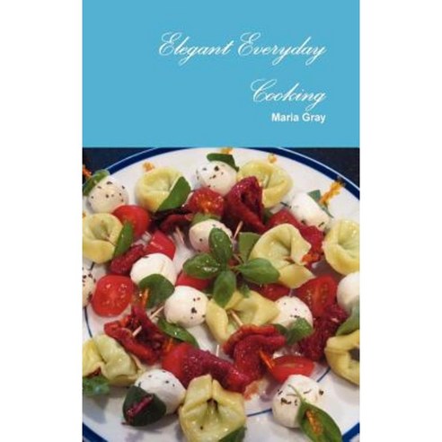 Elegant Everyday Cooking Hardcover, Consiliarius, LLC
