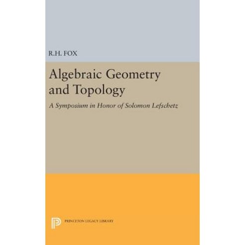 Algebraic Geometry and Topology: A Symposium in Honor of Solomon Lefschetz Hardcover, Princeton University Press