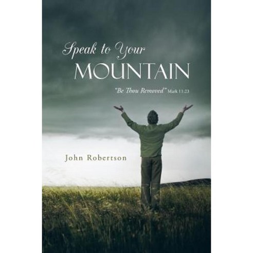 Speak to Your Mountain: Be Thou Removed Paperback, WestBow Press