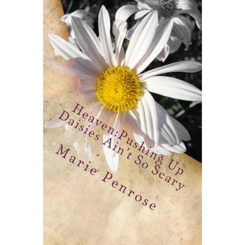 Heaven: Pushing Up Daisies Ain''t So Scary: A Lighthearted Look at a Serious Subject Paperback, Pen-Rose Editions, Corp.
