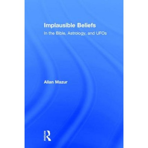 Implausible Beliefs: In the Bible Astrology and UFOs Hardcover, Transaction Publishers