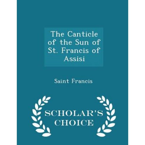 The Canticle of the Sun of St. Francis of Assisi - Scholar''s Choice Edition Paperback