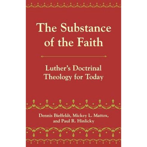 The Substance of the Faith: Luther''s Doctrinal Theology for Today Paperback, Fortress Press