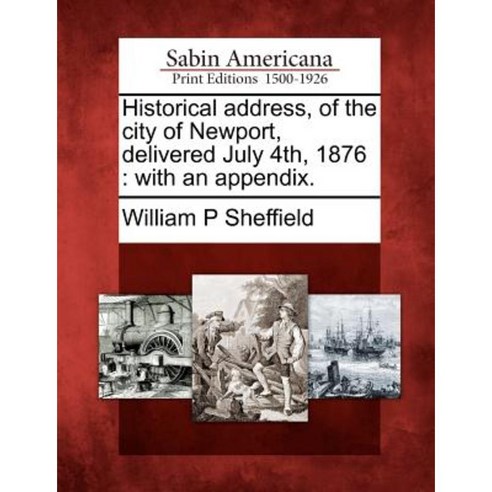Historical Address of the City of Newport Delivered July 4th 1876: With an Appendix. Paperback, Gale Ecco, Sabin Americana