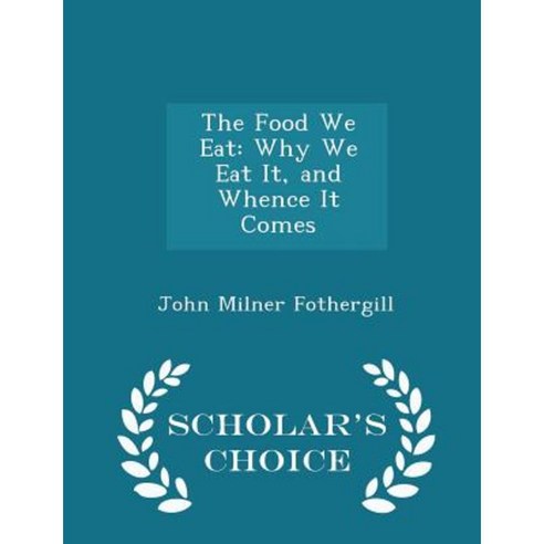 The Food We Eat: Why We Eat It and Whence It Comes - Scholar''s Choice Edition Paperback