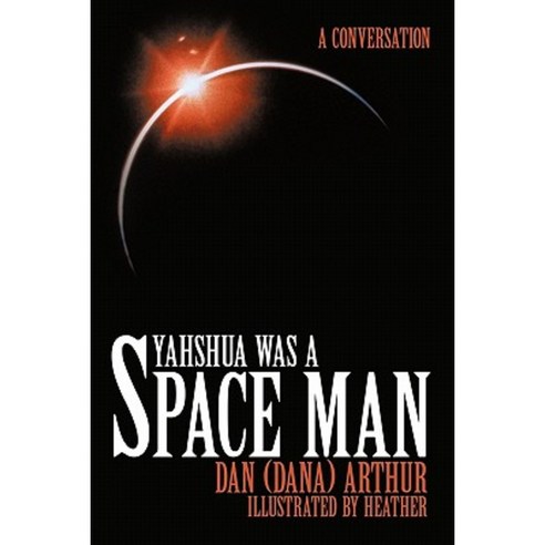 Yahshua Was a Space Man: A Conversation Paperback, Authorhouse