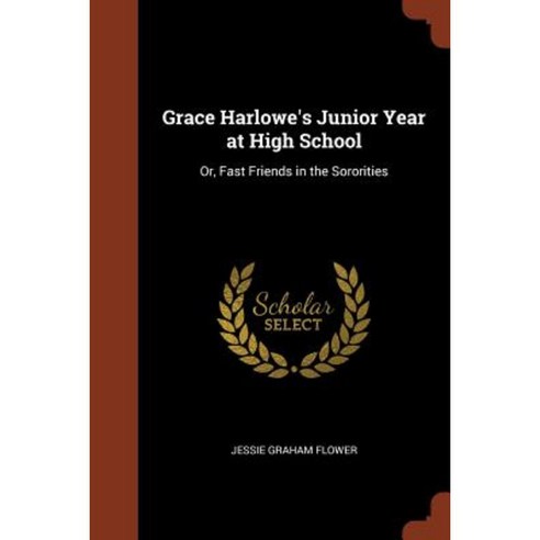 Grace Harlowe''s Junior Year at High School: Or Fast Friends in the Sororities Paperback, Pinnacle Press