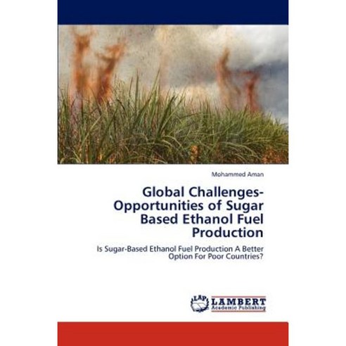 Global Challenges-Opportunities of Sugar Based Ethanol Fuel Production Paperback, LAP Lambert Academic Publishing