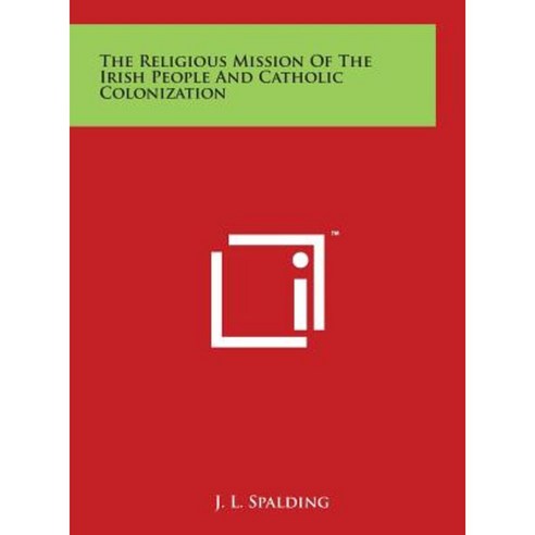 The Religious Mission of the Irish People and Catholic Colonization Hardcover, Literary Licensing, LLC