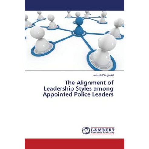 The Alignment of Leadership Styles Among Appointed Police Leaders Paperback, LAP Lambert Academic Publishing