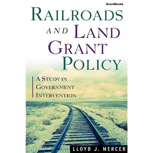 Railroads and Land Grant Policy: A Study in Government Intervention Paperback, Beard Books