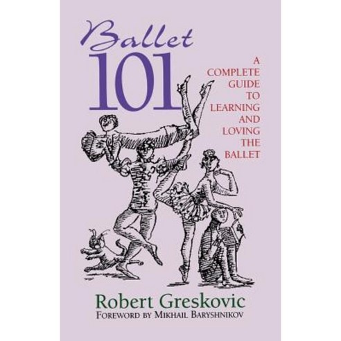 Ballet 101: A Complete Guide to Learning and Loving the Ballet Paperback, Limelight Editions