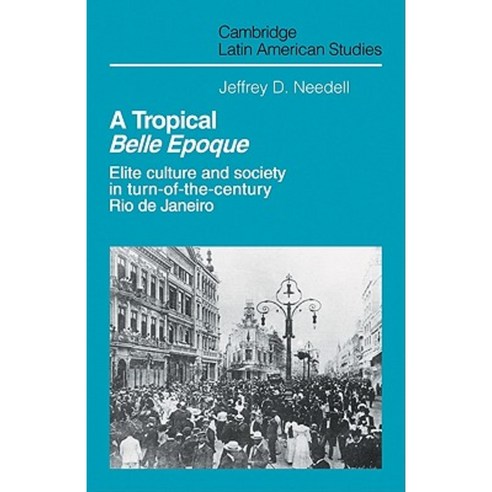 A Tropical Belle Epoque:Elite Culture and Society in Turn-Of-The-Century Rio de Janeiro, Cambridge University Press