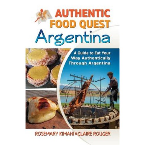 Authentic Food Quest Argentina: A Guide to Eat Your Way Authentically Through Argentina Paperback