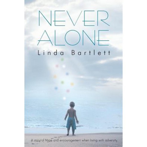 Never Alone: A Story of Hope and Encouragement When Living with Adversity Paperback, Balboa Press