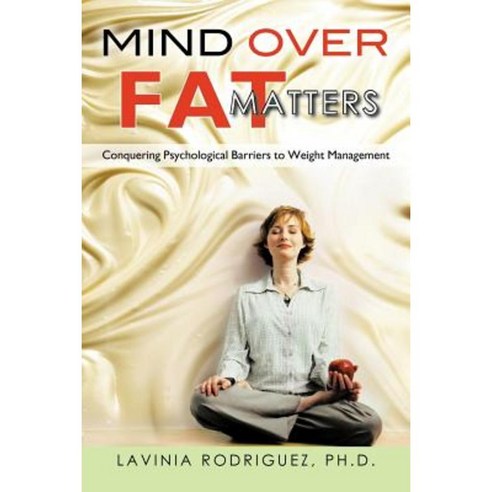 Mind Over Fat Matters: Conquering Psychological Barriers to Weight Management Paperback, iUniverse