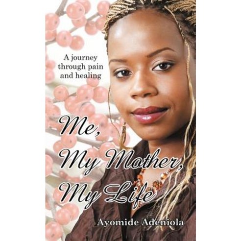Me My Mother My Life: A Journey Through Pain and Healing Paperback, Authorhouse UK