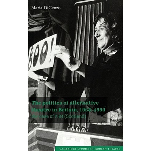The Politics of Alternative Theatre in Britain 1968 1990: The Case of 7:84 (Scotland) Hardcover, Cambridge University Press