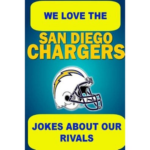 We Love the San Diego Chargers - Jokes about Our Rivals Paperback, Lulu.com