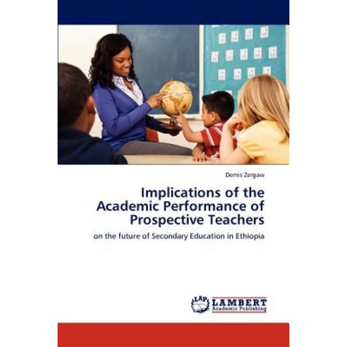 Implications of the Academic Performance of Prospective Teachers Paperback, LAP Lambert Academic Publishing