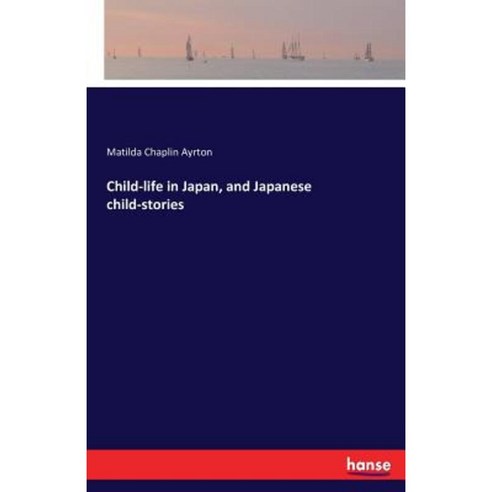 Child-Life in Japan and Japanese Child-Stories Paperback, Hansebooks