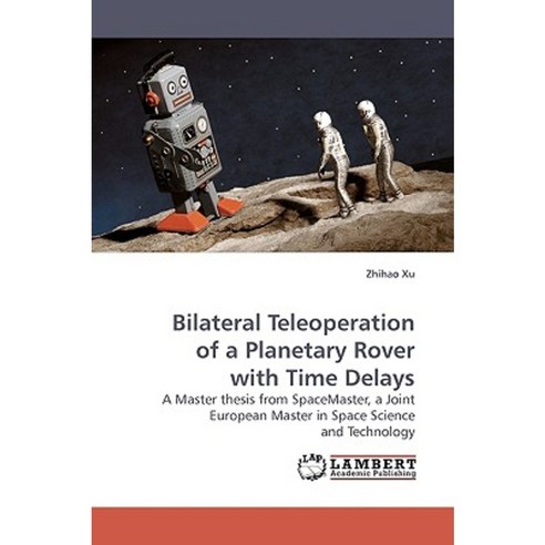 Bilateral Teleoperation of a Planetary Rover with Time Delays Paperback, LAP Lambert Academic Publishing
