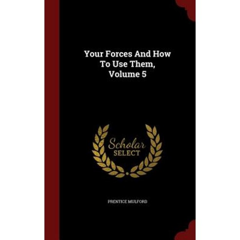 Your Forces and How to Use Them Volume 5 Hardcover, Andesite Press