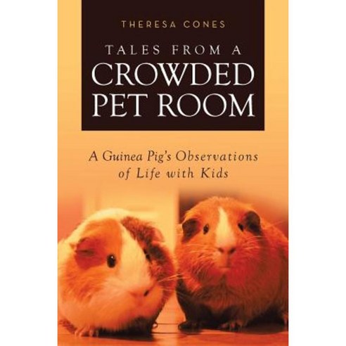 Tales from a Crowded Pet Room: A Guinea Pig''s Observations of Life with Kids Paperback, Covenant Books