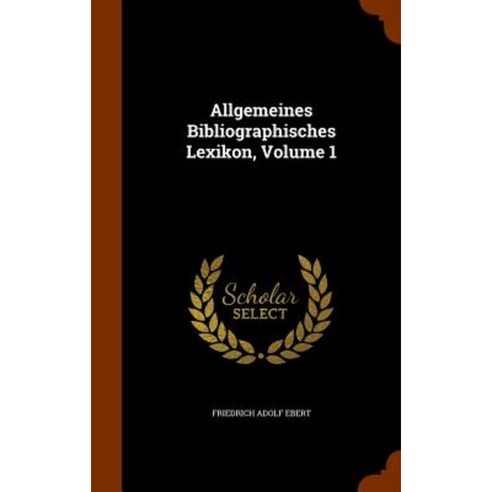 Allgemeines Bibliographisches Lexikon Volume 1 Hardcover, Arkose Press