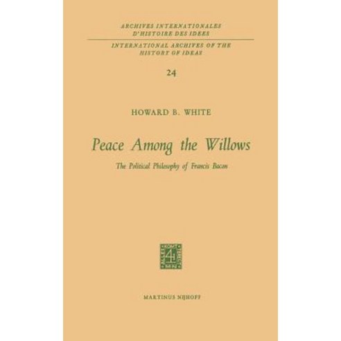Peace Among the Willows: The Political Philosophy of Francis Bacon Hardcover, Springer