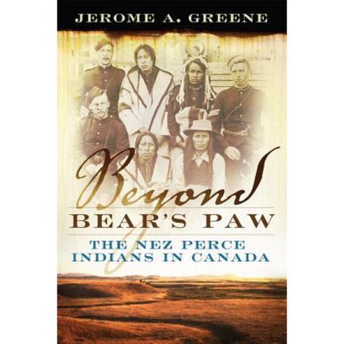 Beyond Bear''s Paw: The Nez Perce Indians in Canada Paperback, University of Oklahoma Press