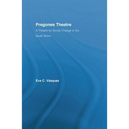 Pregones Theatre: A Theatre for Social Change in the South Bronx Paperback, Routledge