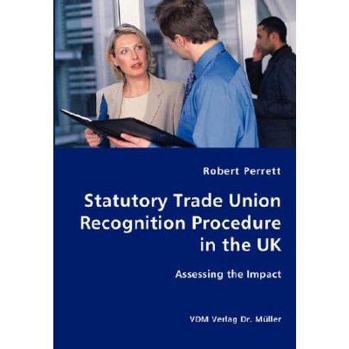 Statutory Trade Union Recognition Procedure in the UK- Assessing the Impact Paperback, VDM Verlag Dr. Mueller E.K.