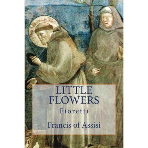 Little Flowers: Fioretti Paperback, Createspace