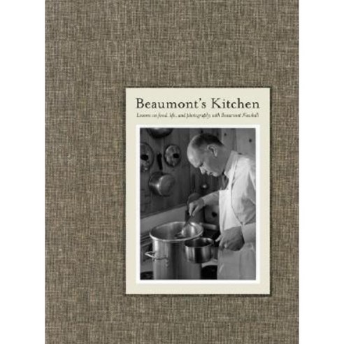 Beaumont''s Kitchen: Lessons on Food Life and Photography with Beaumont Newhall Hardcover, Radius Books
