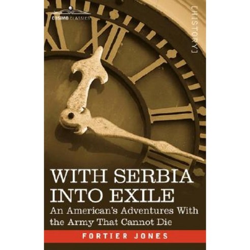 With Serbia Into Exile: An American''s Adventures with the Army That Cannot Die Paperback, Cosimo Classics
