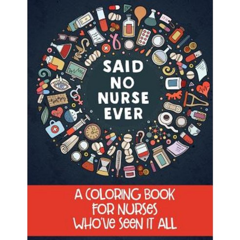 Said No Nurse Ever: A Coloring Book for Nurses Who''ve Seen It All Paperback, Rolling Donut Press