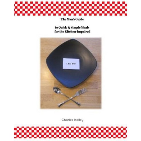 The Man''s Guide to Quick & Simple Meals for the Kitchen Impaired Paperback, Blurb