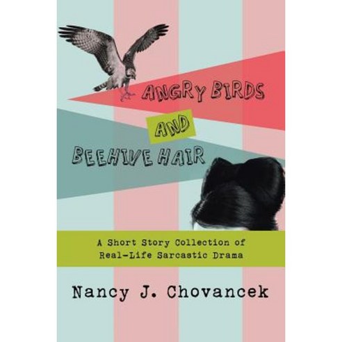 Angry Birds and Beehive Hair: A Short Story Collection of Real-Life Sarcastic Drama Paperback, Authorhouse