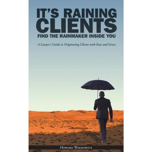 It''s Raining Clients: Find the Rainmaker Inside You Paperback, Howard S Wolkowitz LLC
