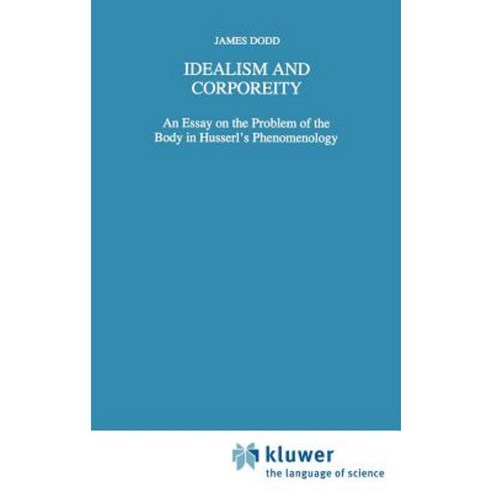 Idealism and Corporeity: An Essay on the Problem of the Body in Husserl''s Phenomenology Hardcover, Springer