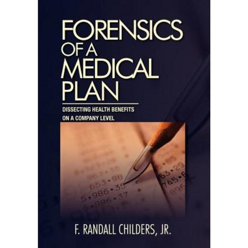 Forensics of a Medical Plan: Dissecting Health Benefits on a Company Level Hardcover, Xlibris Corporation