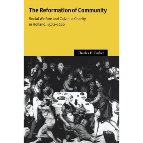 The Reformation of Community: Social Welfare and Calvinist Charity in Holland 1572 1620 Paperback, Cambridge University Press