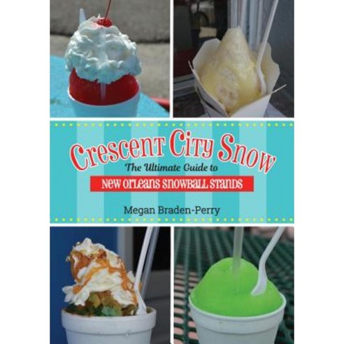 Crescent City Snow: The Ultimate Guide to New Orleans Snowball Stands Paperback, University of Louisiana