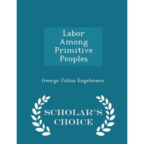 Labor Among Primitive Peoples - Scholar''s Choice Edition Paperback