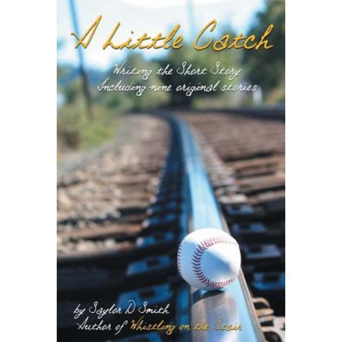 A Little Catch: Writing the Short Story Including Nine Original Stories Paperback, iUniverse