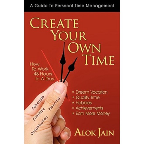 Create Your Own Time: How to Work 48 Hours in a Day Paperback, Authorhouse