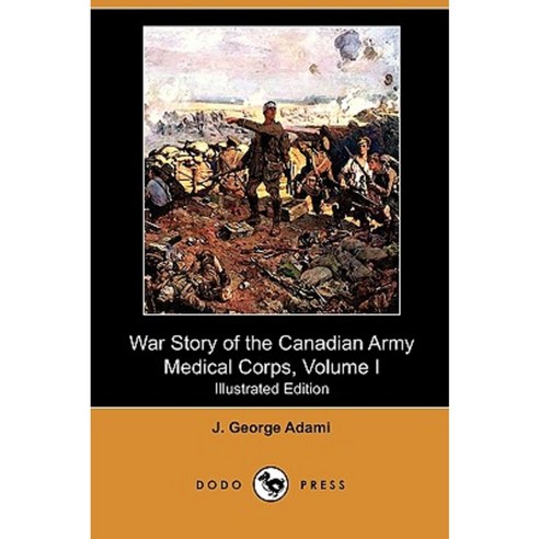 War Story of the Canadian Army Medical Corps Volume I (Illustrated Edition) (Dodo Press) Paperback, Dodo Press