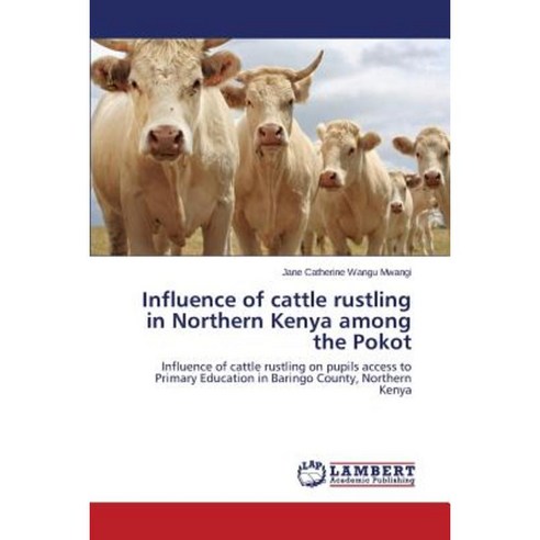 Influence of Cattle Rustling in Northern Kenya Among the Pokot Paperback, LAP Lambert Academic Publishing