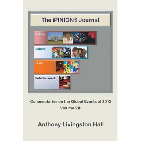 The Ipinions Journal: Commentaries on the Global Events of 2012-Volume VIII Paperback, iUniverse